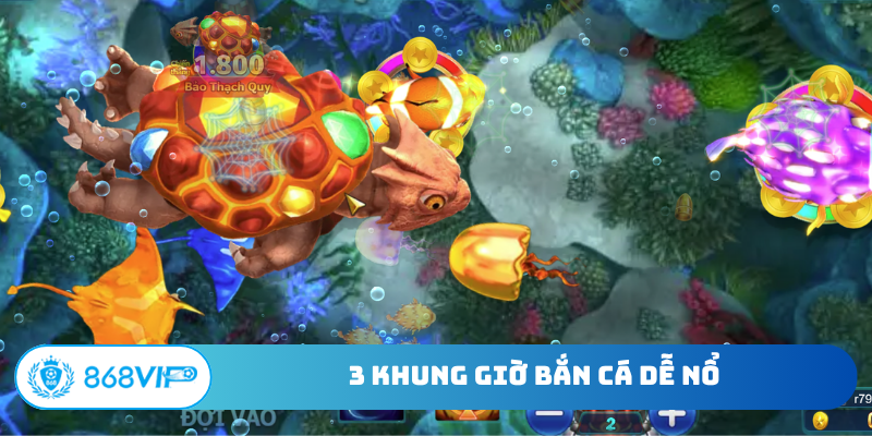 3 khung giờ nâng cao thời điểm bắn cá dễ nổ