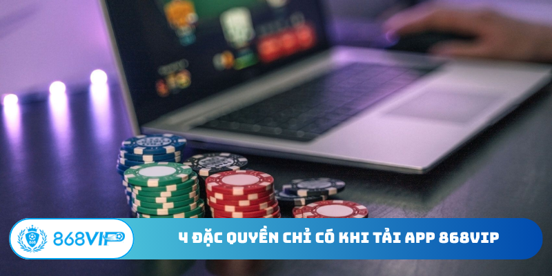 4 đặc quyền chỉ có khi tải app 868Vip