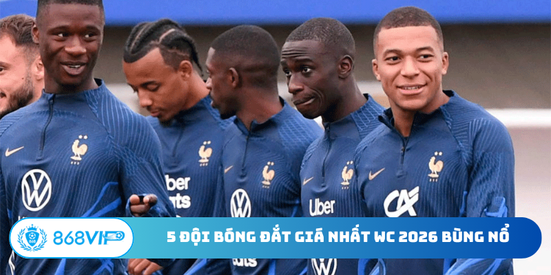 5 đội bóng đắt giá nhất WC 2026 bùng nổ