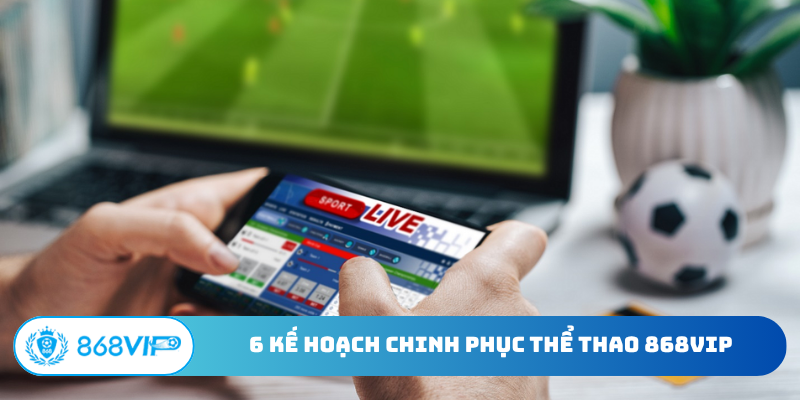 6 kế hoạch chinh phục thể thao 868Vip