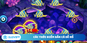 Thời điểm bắn cá dễ nổ