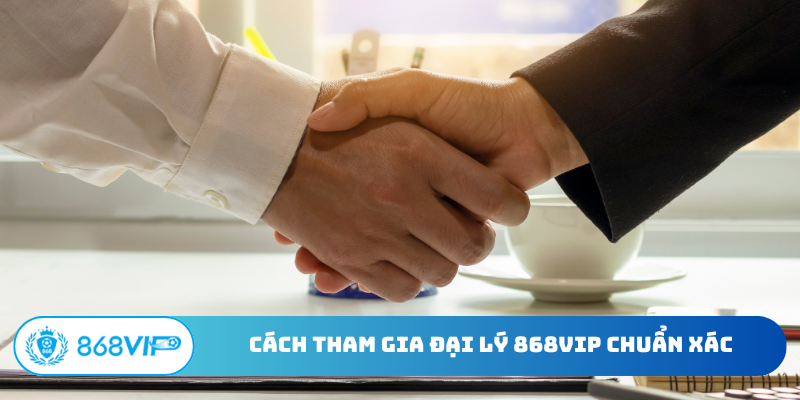 Cách tham gia đại lý 868VIP chuẩn xác