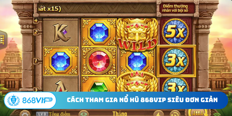 Cách tham gia nổ hũ 868VIP siêu đơn giản