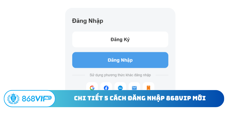 Chi tiết 5 cách đăng nhập 868Vip mới