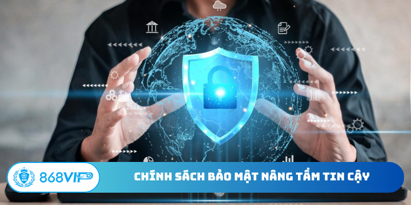 Chính sách bảo mật nâng tầm tin cậy