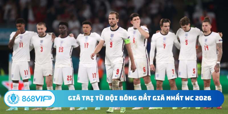 Giá trị từ đội bóng đắt giá nhất WC 2026