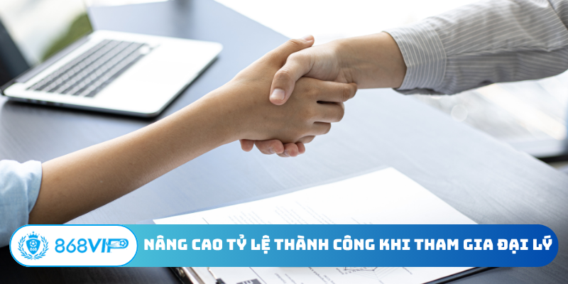 Nâng cao tỷ lệ thành công khi tham gia đại lý