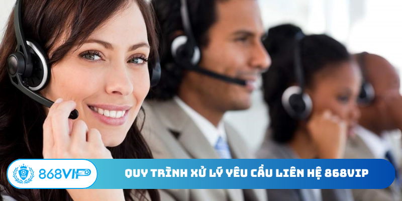 Quy trình xử lý yêu cầu liên hệ 868Vip