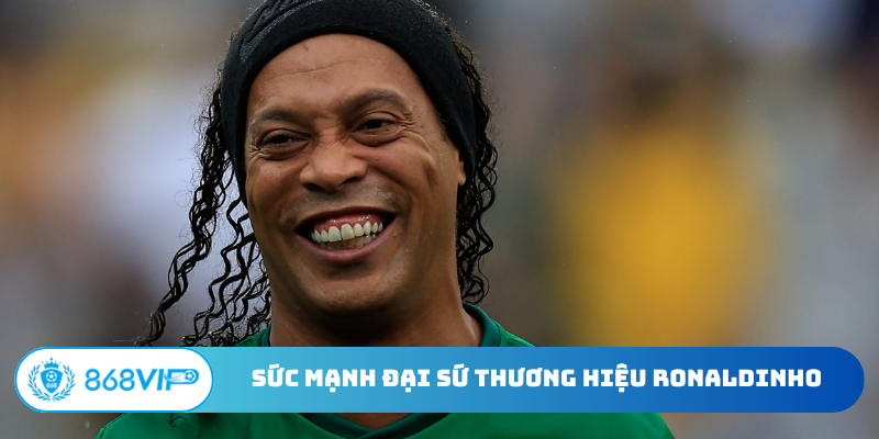 Sức mạnh đại sứ thương hiệu Ronaldinho