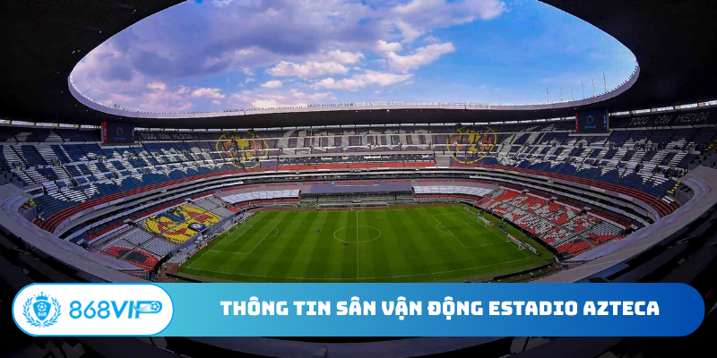 Thông tin sân vận động Estadio Azteca