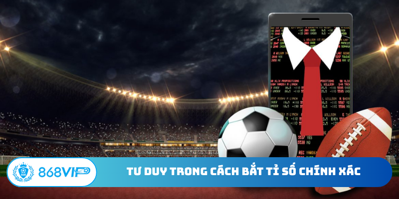 Tư duy trong cách bắt tỉ số chính xác